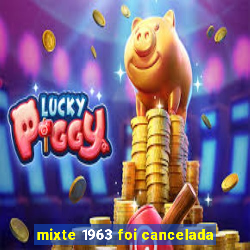 mixte 1963 foi cancelada